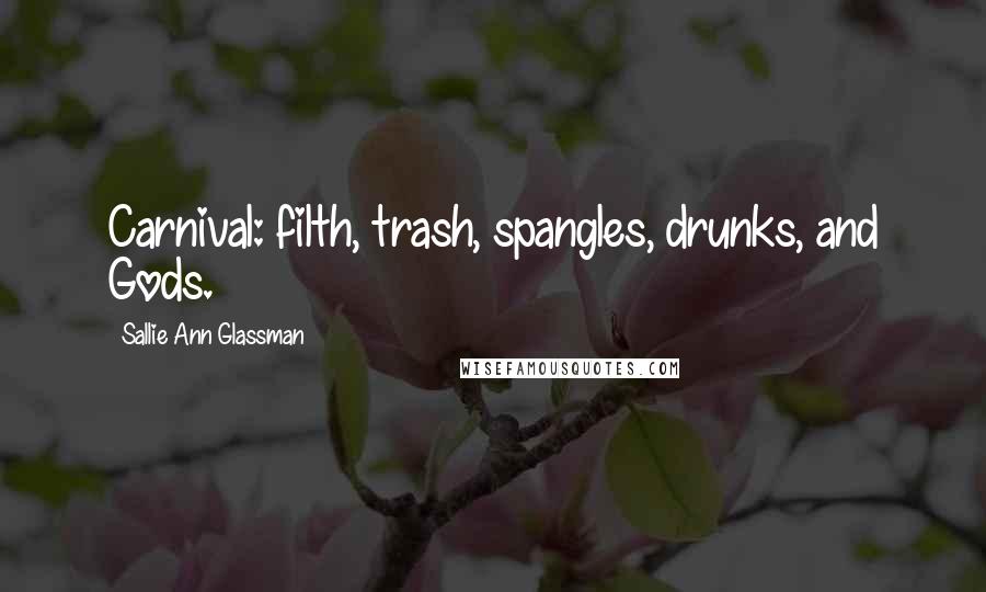 Sallie Ann Glassman Quotes: Carnival: filth, trash, spangles, drunks, and Gods.