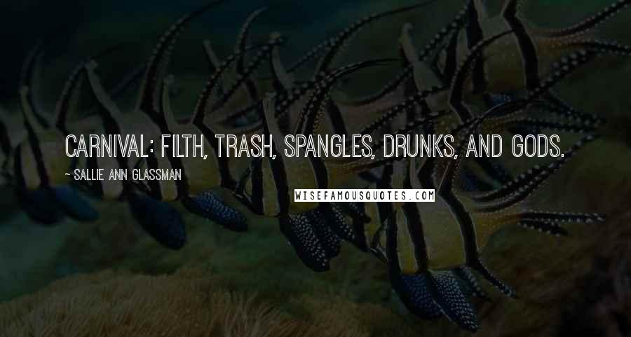 Sallie Ann Glassman Quotes: Carnival: filth, trash, spangles, drunks, and Gods.