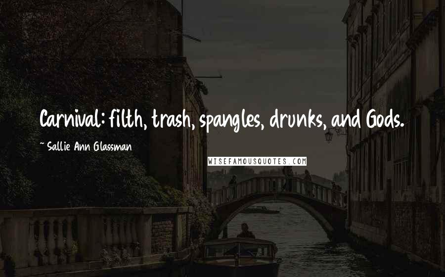 Sallie Ann Glassman Quotes: Carnival: filth, trash, spangles, drunks, and Gods.