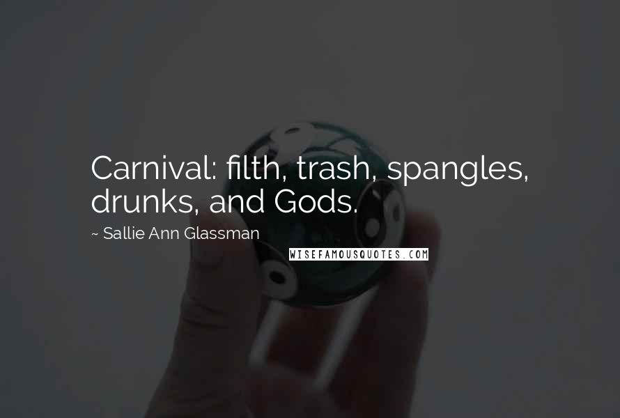 Sallie Ann Glassman Quotes: Carnival: filth, trash, spangles, drunks, and Gods.