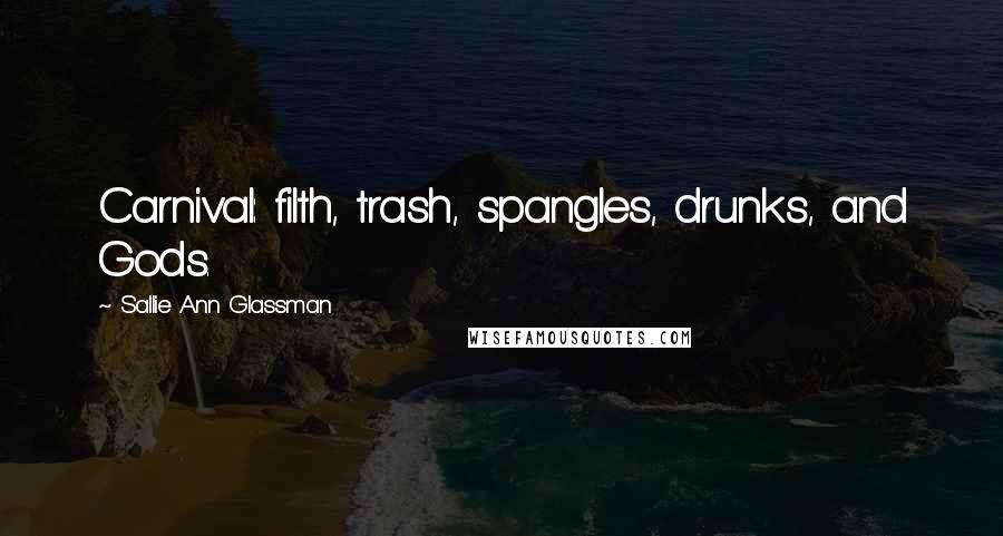 Sallie Ann Glassman Quotes: Carnival: filth, trash, spangles, drunks, and Gods.