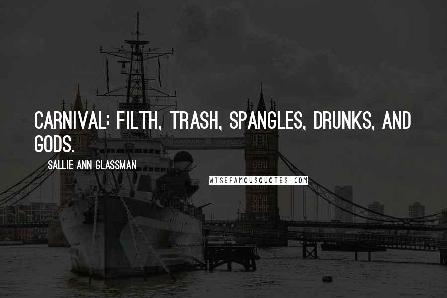 Sallie Ann Glassman Quotes: Carnival: filth, trash, spangles, drunks, and Gods.