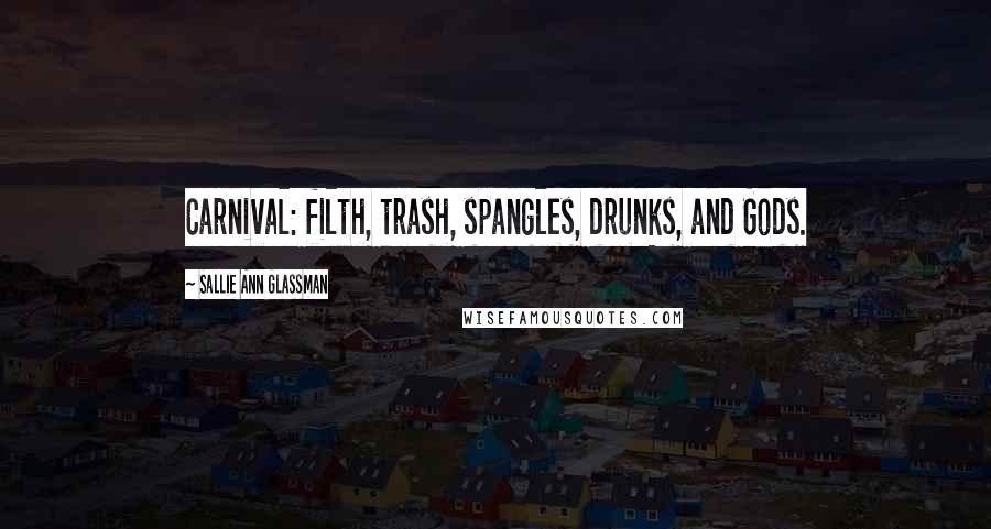 Sallie Ann Glassman Quotes: Carnival: filth, trash, spangles, drunks, and Gods.