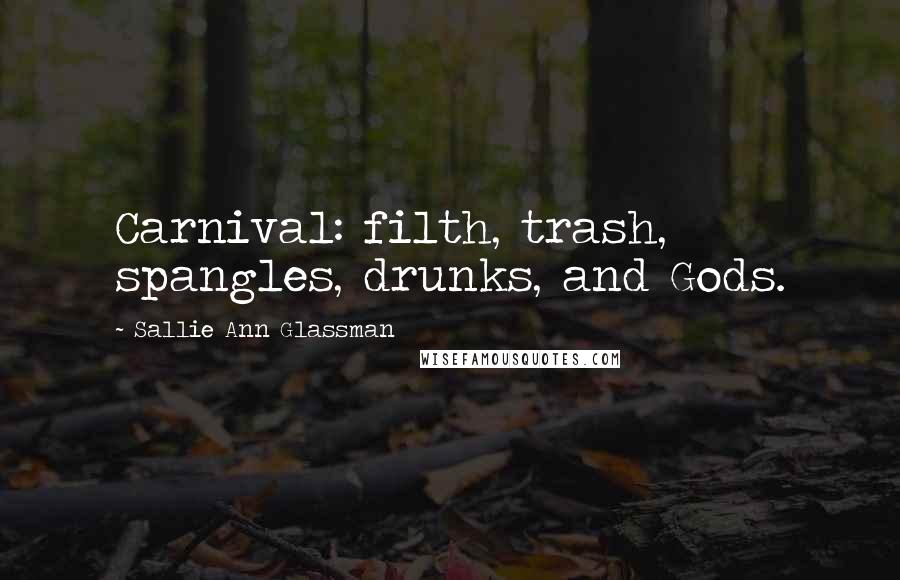 Sallie Ann Glassman Quotes: Carnival: filth, trash, spangles, drunks, and Gods.