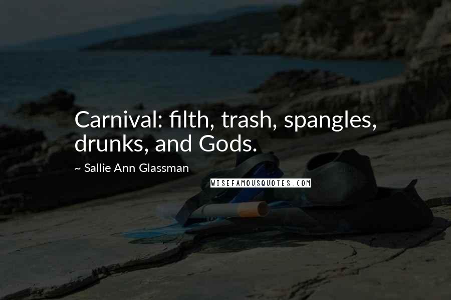 Sallie Ann Glassman Quotes: Carnival: filth, trash, spangles, drunks, and Gods.