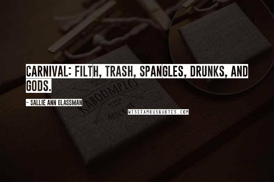 Sallie Ann Glassman Quotes: Carnival: filth, trash, spangles, drunks, and Gods.