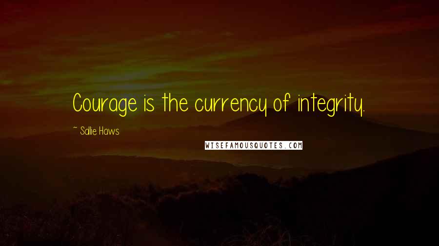 Sallie Haws Quotes: Courage is the currency of integrity.