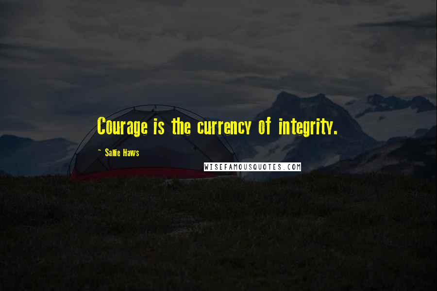 Sallie Haws Quotes: Courage is the currency of integrity.