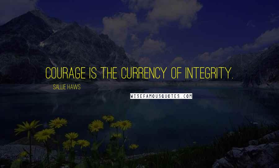 Sallie Haws Quotes: Courage is the currency of integrity.