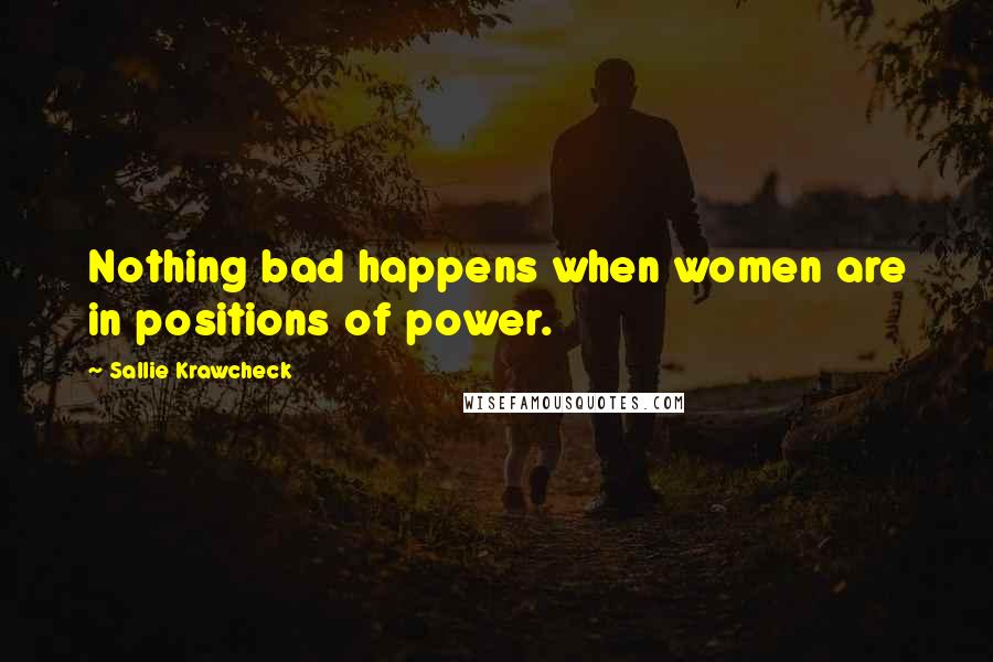 Sallie Krawcheck Quotes: Nothing bad happens when women are in positions of power.
