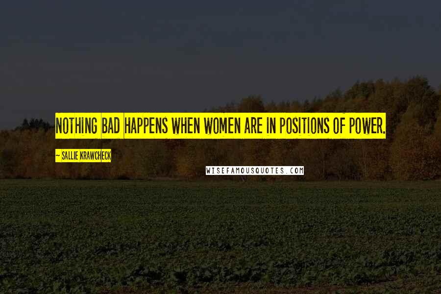 Sallie Krawcheck Quotes: Nothing bad happens when women are in positions of power.