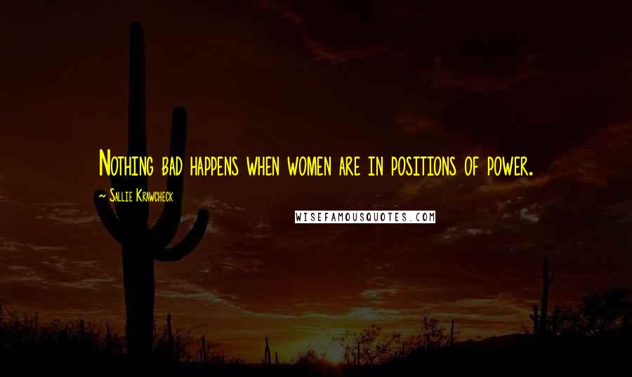 Sallie Krawcheck Quotes: Nothing bad happens when women are in positions of power.
