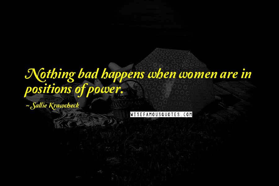 Sallie Krawcheck Quotes: Nothing bad happens when women are in positions of power.