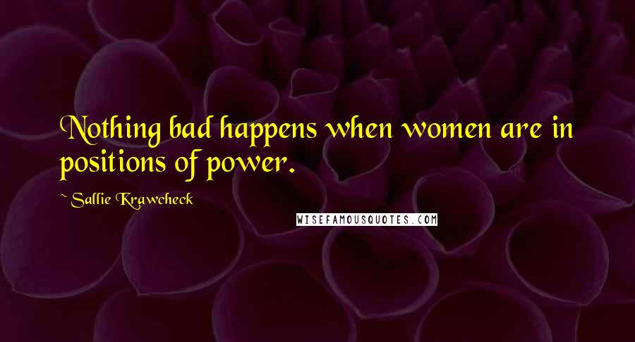 Sallie Krawcheck Quotes: Nothing bad happens when women are in positions of power.