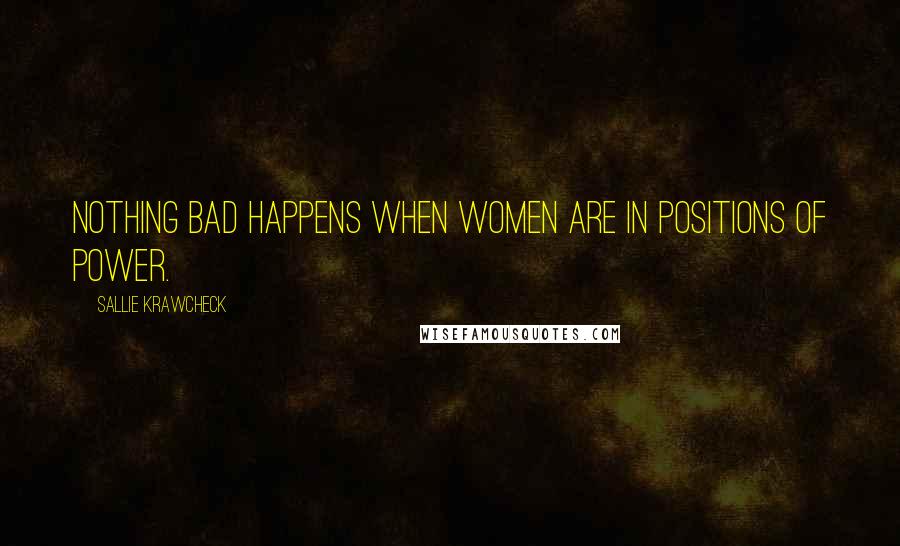 Sallie Krawcheck Quotes: Nothing bad happens when women are in positions of power.