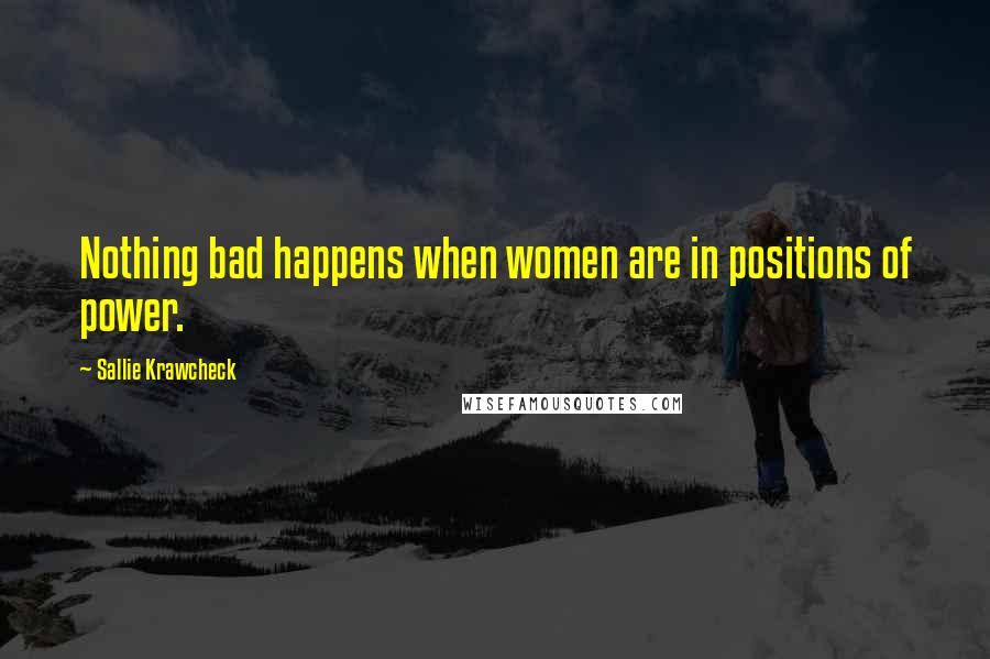 Sallie Krawcheck Quotes: Nothing bad happens when women are in positions of power.