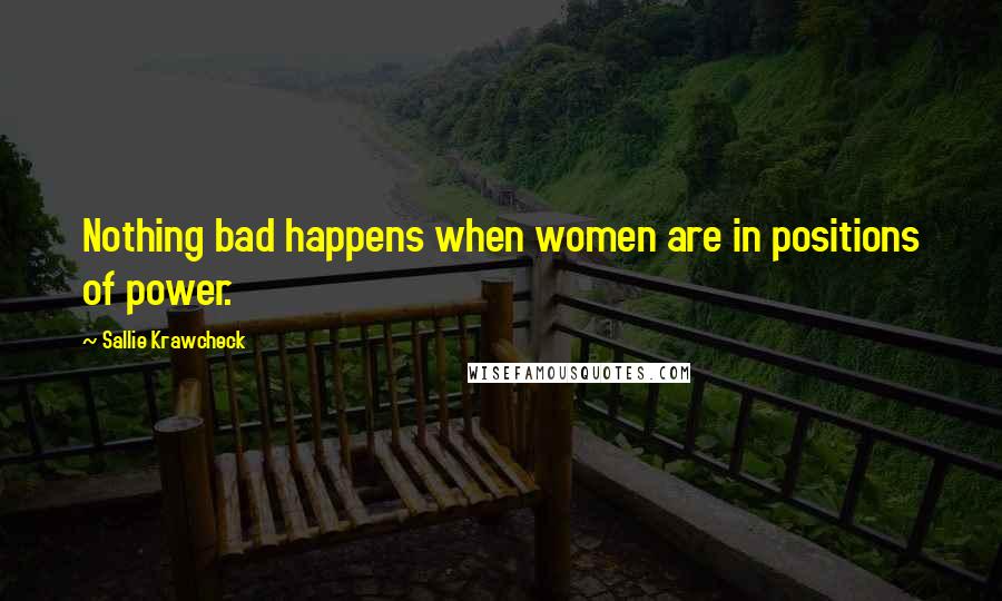 Sallie Krawcheck Quotes: Nothing bad happens when women are in positions of power.
