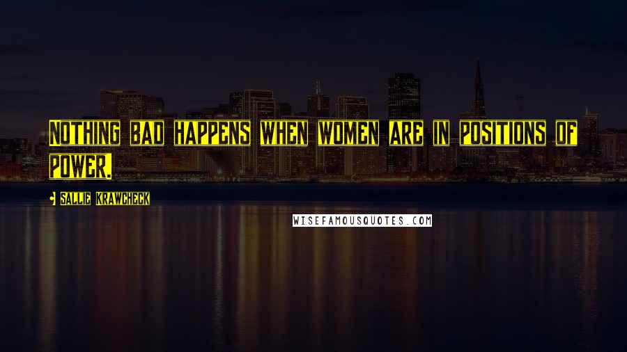 Sallie Krawcheck Quotes: Nothing bad happens when women are in positions of power.