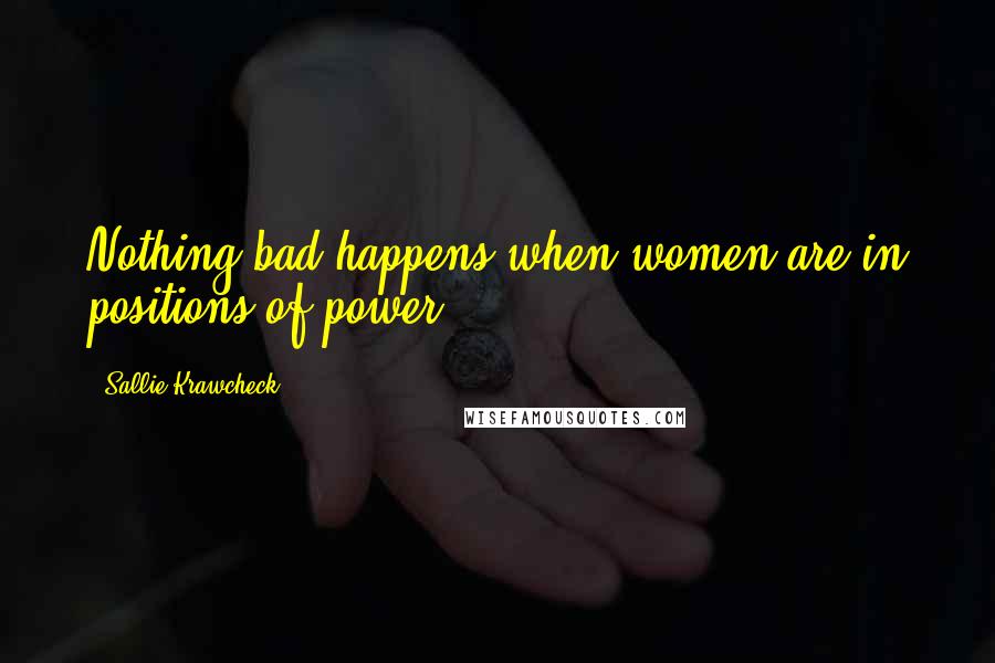 Sallie Krawcheck Quotes: Nothing bad happens when women are in positions of power.