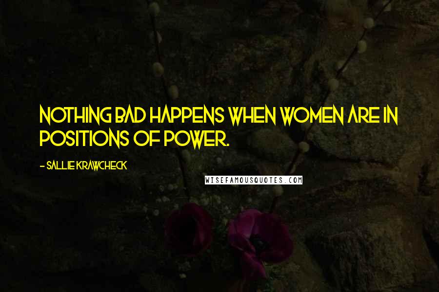 Sallie Krawcheck Quotes: Nothing bad happens when women are in positions of power.