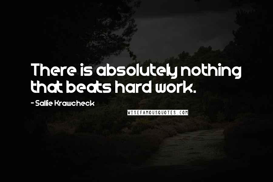 Sallie Krawcheck Quotes: There is absolutely nothing that beats hard work.