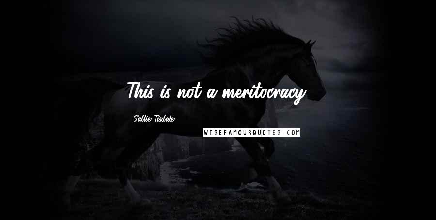 Sallie Tisdale Quotes: This is not a meritocracy.