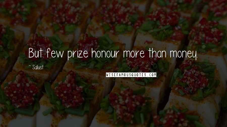Sallust Quotes: But few prize honour more than money.