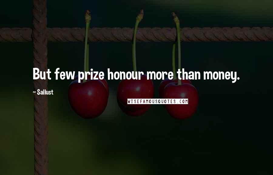 Sallust Quotes: But few prize honour more than money.