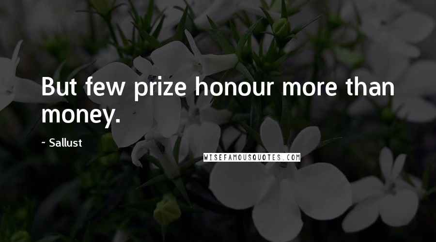Sallust Quotes: But few prize honour more than money.