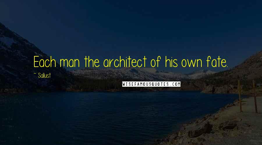 Sallust Quotes: Each man the architect of his own fate.