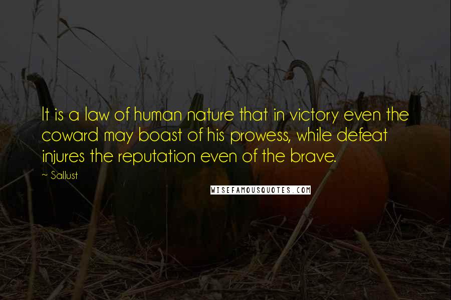 Sallust Quotes: It is a law of human nature that in victory even the coward may boast of his prowess, while defeat injures the reputation even of the brave.