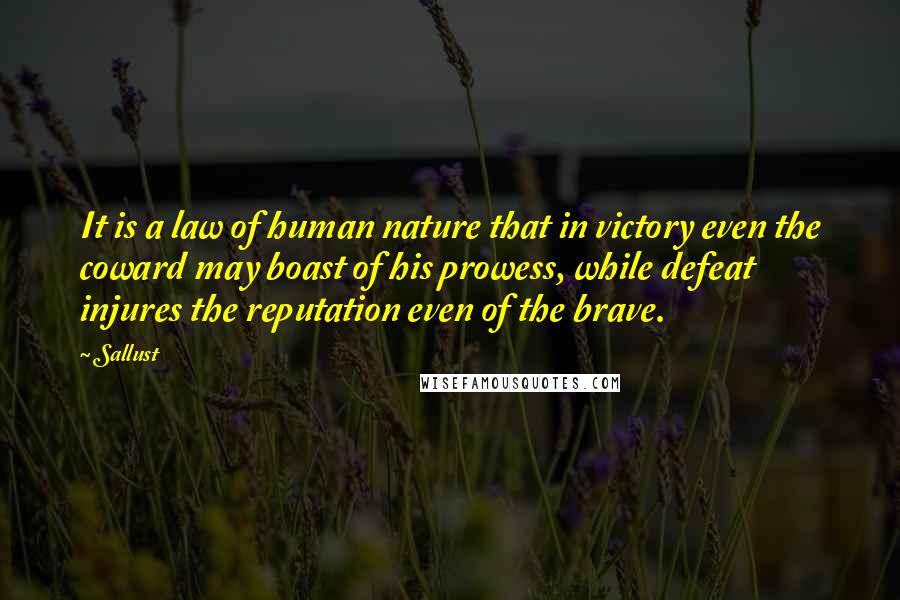 Sallust Quotes: It is a law of human nature that in victory even the coward may boast of his prowess, while defeat injures the reputation even of the brave.