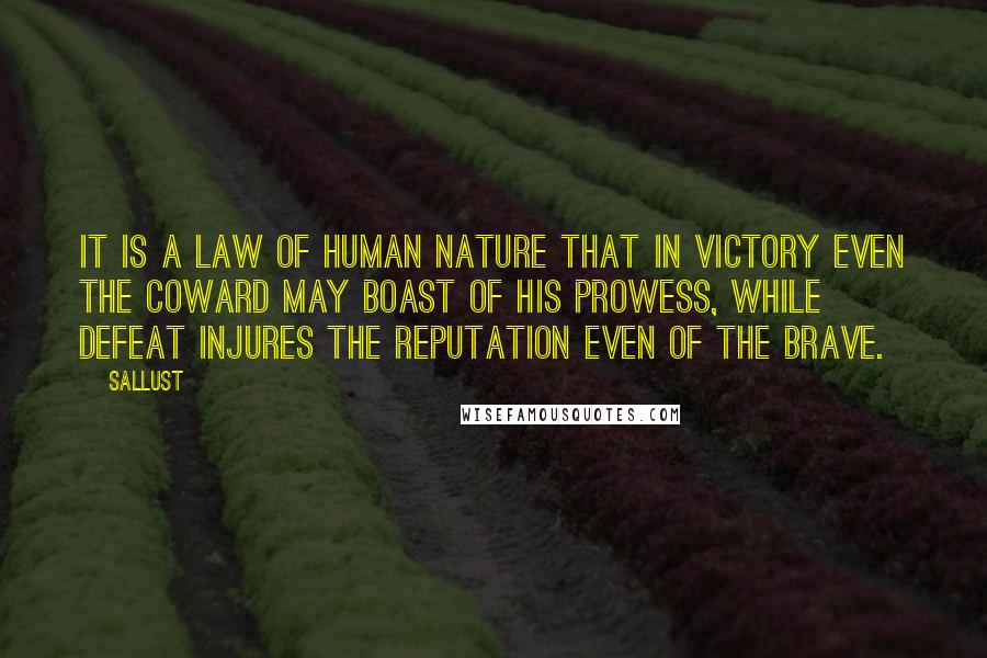 Sallust Quotes: It is a law of human nature that in victory even the coward may boast of his prowess, while defeat injures the reputation even of the brave.