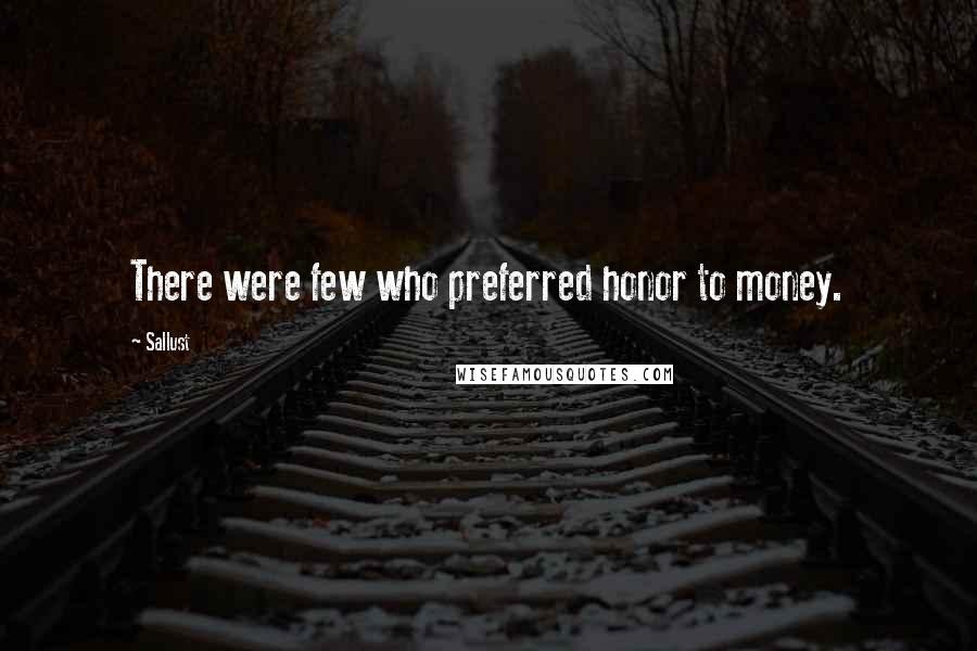 Sallust Quotes: There were few who preferred honor to money.