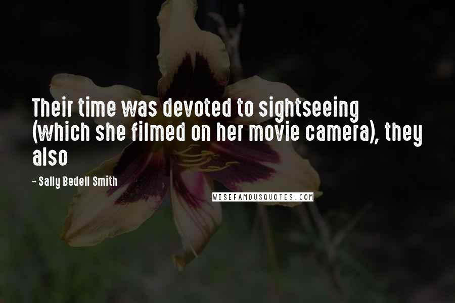 Sally Bedell Smith Quotes: Their time was devoted to sightseeing (which she filmed on her movie camera), they also