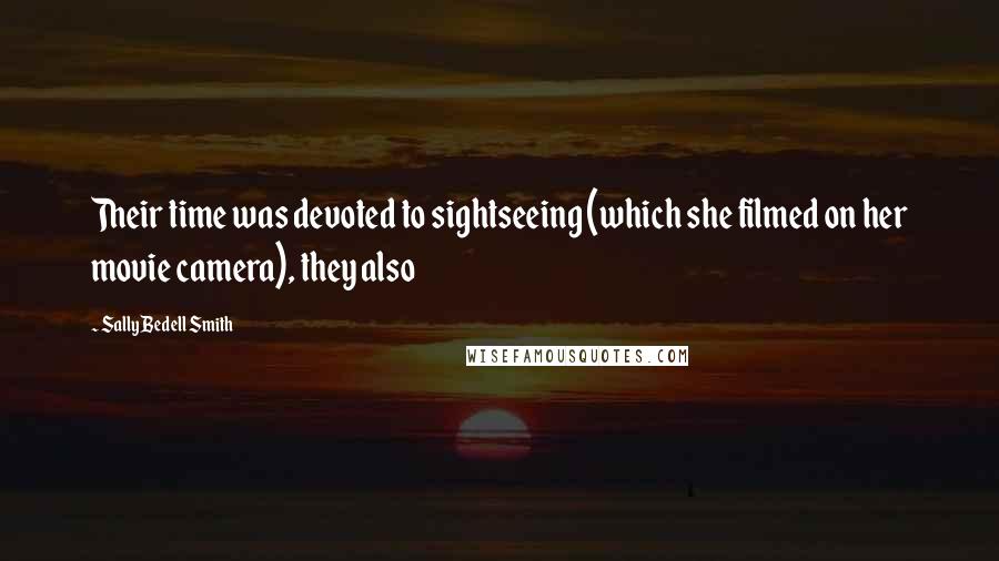 Sally Bedell Smith Quotes: Their time was devoted to sightseeing (which she filmed on her movie camera), they also