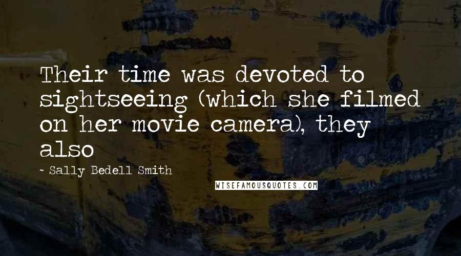 Sally Bedell Smith Quotes: Their time was devoted to sightseeing (which she filmed on her movie camera), they also