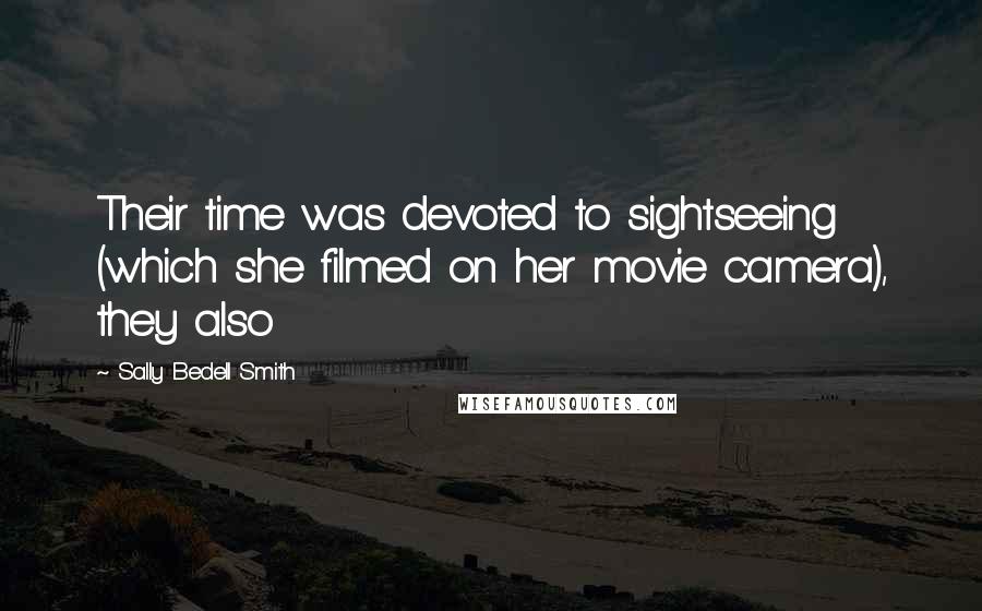 Sally Bedell Smith Quotes: Their time was devoted to sightseeing (which she filmed on her movie camera), they also