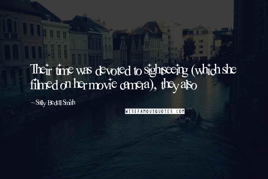 Sally Bedell Smith Quotes: Their time was devoted to sightseeing (which she filmed on her movie camera), they also