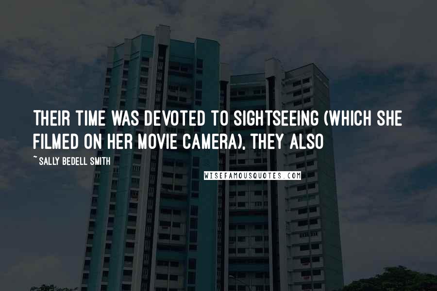 Sally Bedell Smith Quotes: Their time was devoted to sightseeing (which she filmed on her movie camera), they also