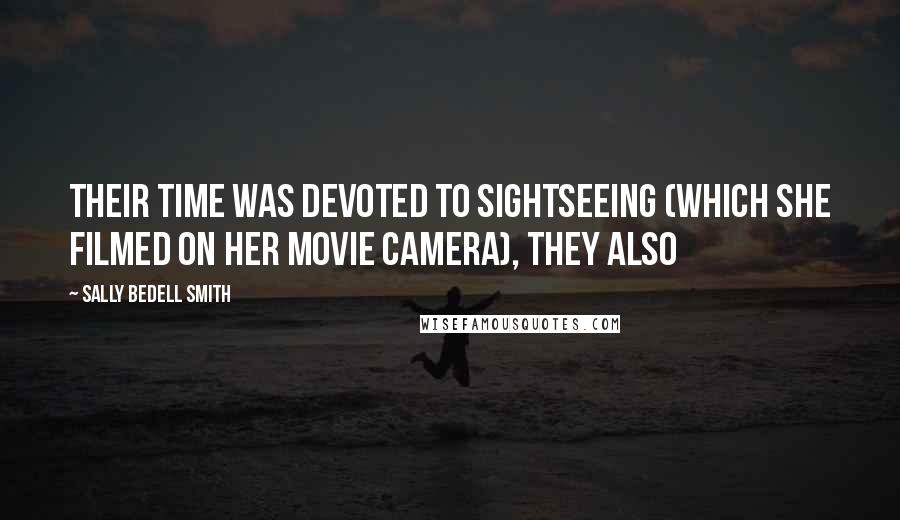 Sally Bedell Smith Quotes: Their time was devoted to sightseeing (which she filmed on her movie camera), they also