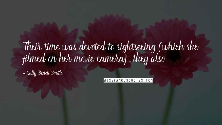 Sally Bedell Smith Quotes: Their time was devoted to sightseeing (which she filmed on her movie camera), they also