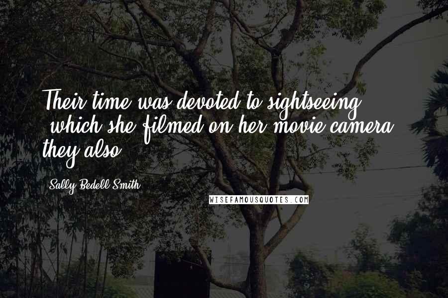 Sally Bedell Smith Quotes: Their time was devoted to sightseeing (which she filmed on her movie camera), they also