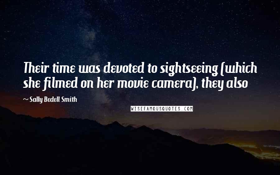 Sally Bedell Smith Quotes: Their time was devoted to sightseeing (which she filmed on her movie camera), they also