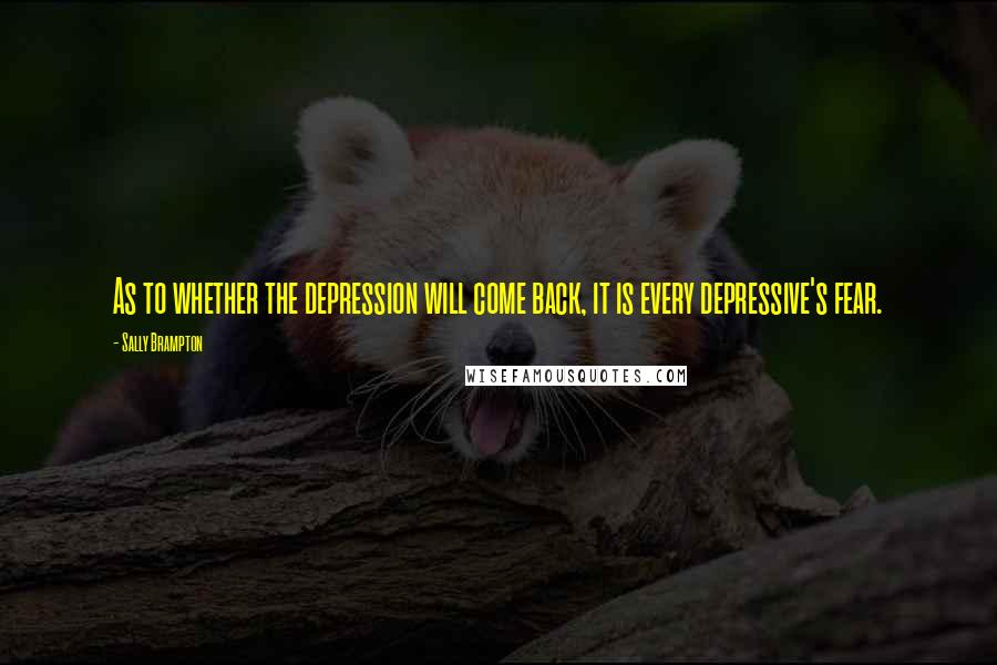 Sally Brampton Quotes: As to whether the depression will come back, it is every depressive's fear.