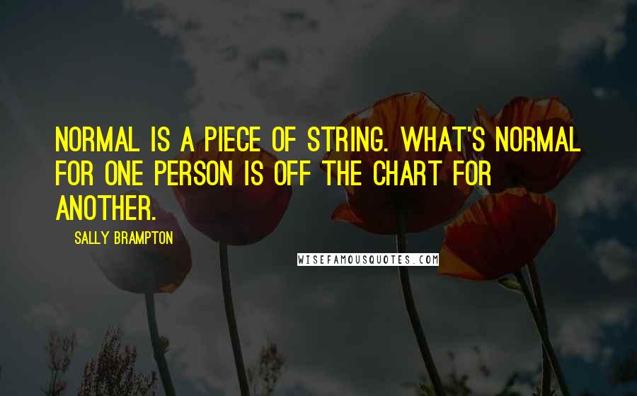 Sally Brampton Quotes: Normal is a piece of string. What's normal for one person is off the chart for another.