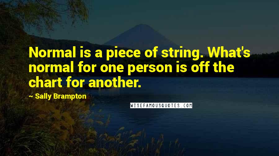 Sally Brampton Quotes: Normal is a piece of string. What's normal for one person is off the chart for another.