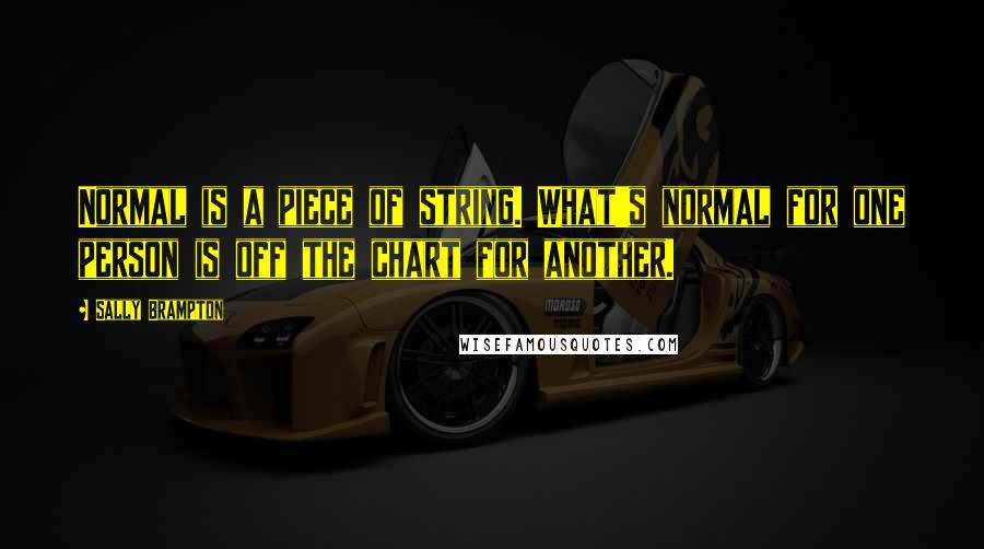 Sally Brampton Quotes: Normal is a piece of string. What's normal for one person is off the chart for another.