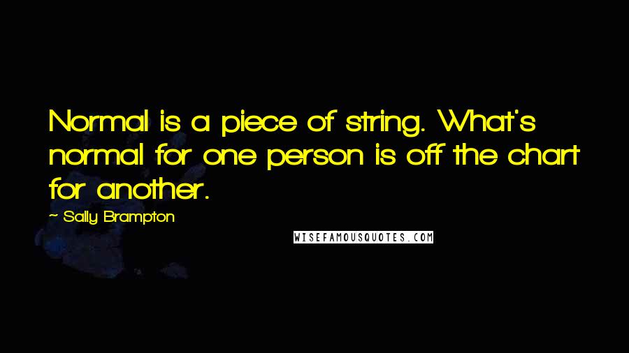 Sally Brampton Quotes: Normal is a piece of string. What's normal for one person is off the chart for another.