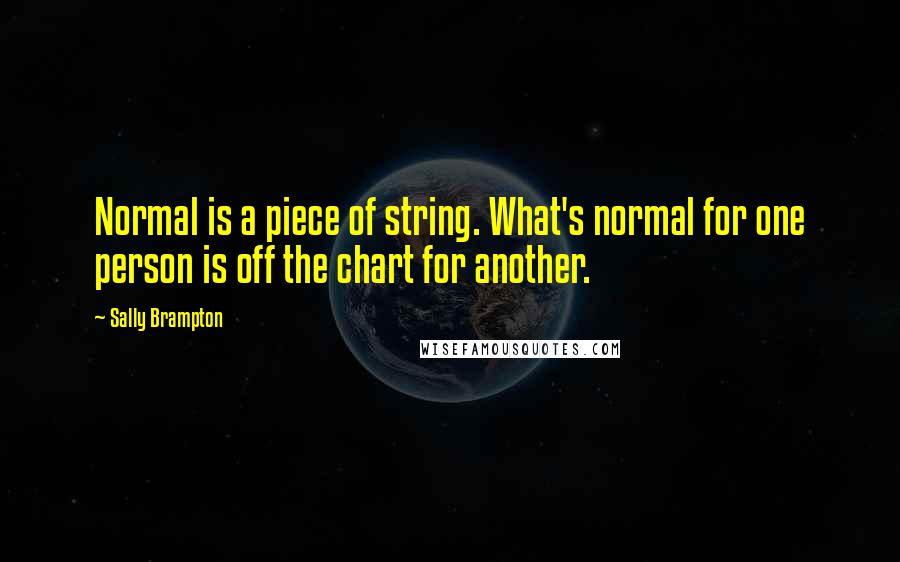 Sally Brampton Quotes: Normal is a piece of string. What's normal for one person is off the chart for another.